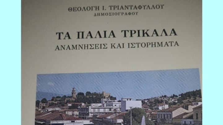 Επανεκδόθηκε το βιβλίο του αείμνηστου δημοσιογράφου Θεολόγη Ι. Τριανταφύλλου «Τα Παλαιά Τρίκαλα-Αναμνήσεις και Ιστορήματα»